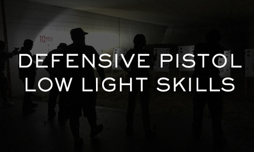 DEFENSIVE PISTOL LOW LIGHT TECHNIQUES